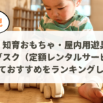 知育おもちゃ・大型遊具の定額レンタルサブスク５社を徹底比較！